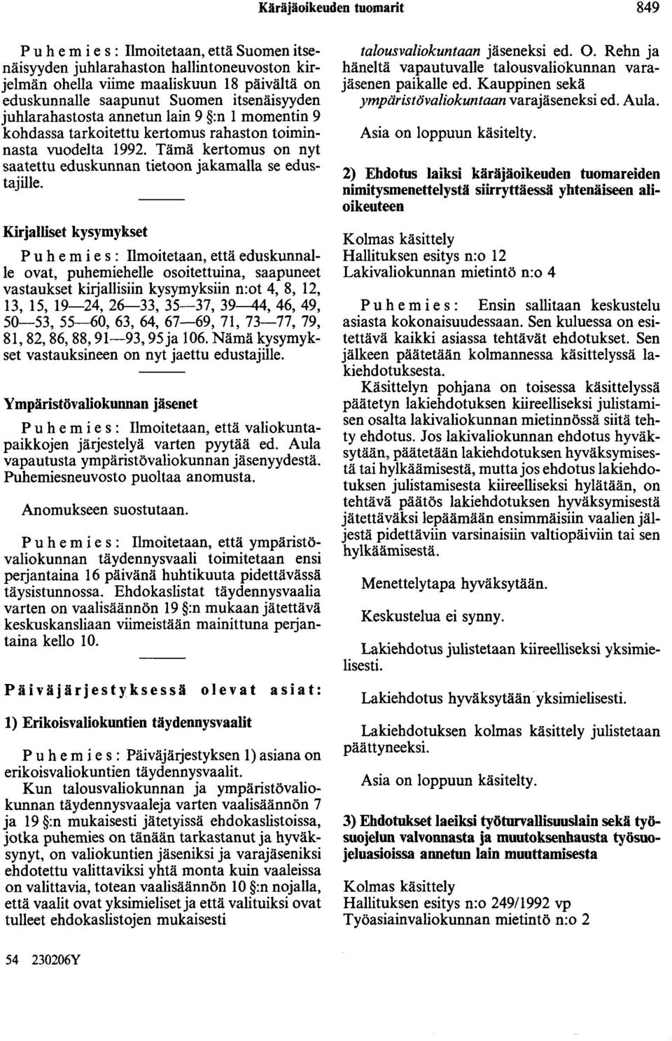 Tämä kertomus on nyt saatettu eduskunnan tietoon jakamalla se edustajille.