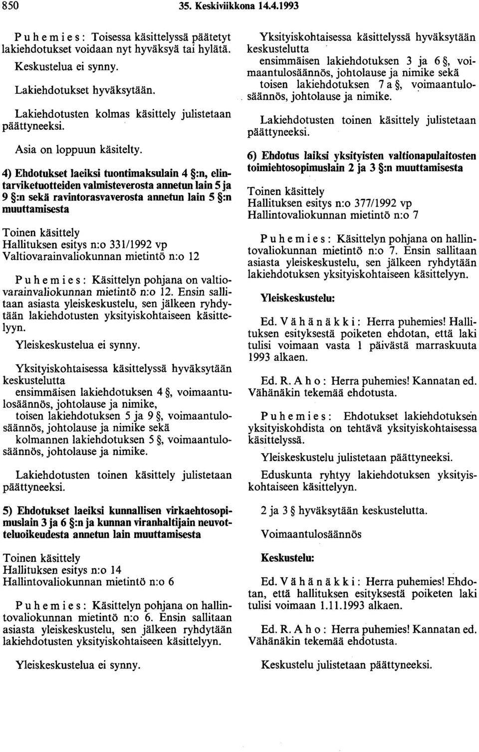 4) Ehdotukset laeiksi tuontimaksulain 4 :n, elintarviketuotteiden valmisteverosta annetun lain 5 ja 9 :n sekä ravintorasvaverosta annetun lain 5 :n muuttamisesta Toinen käsittely Hallituksen esitys