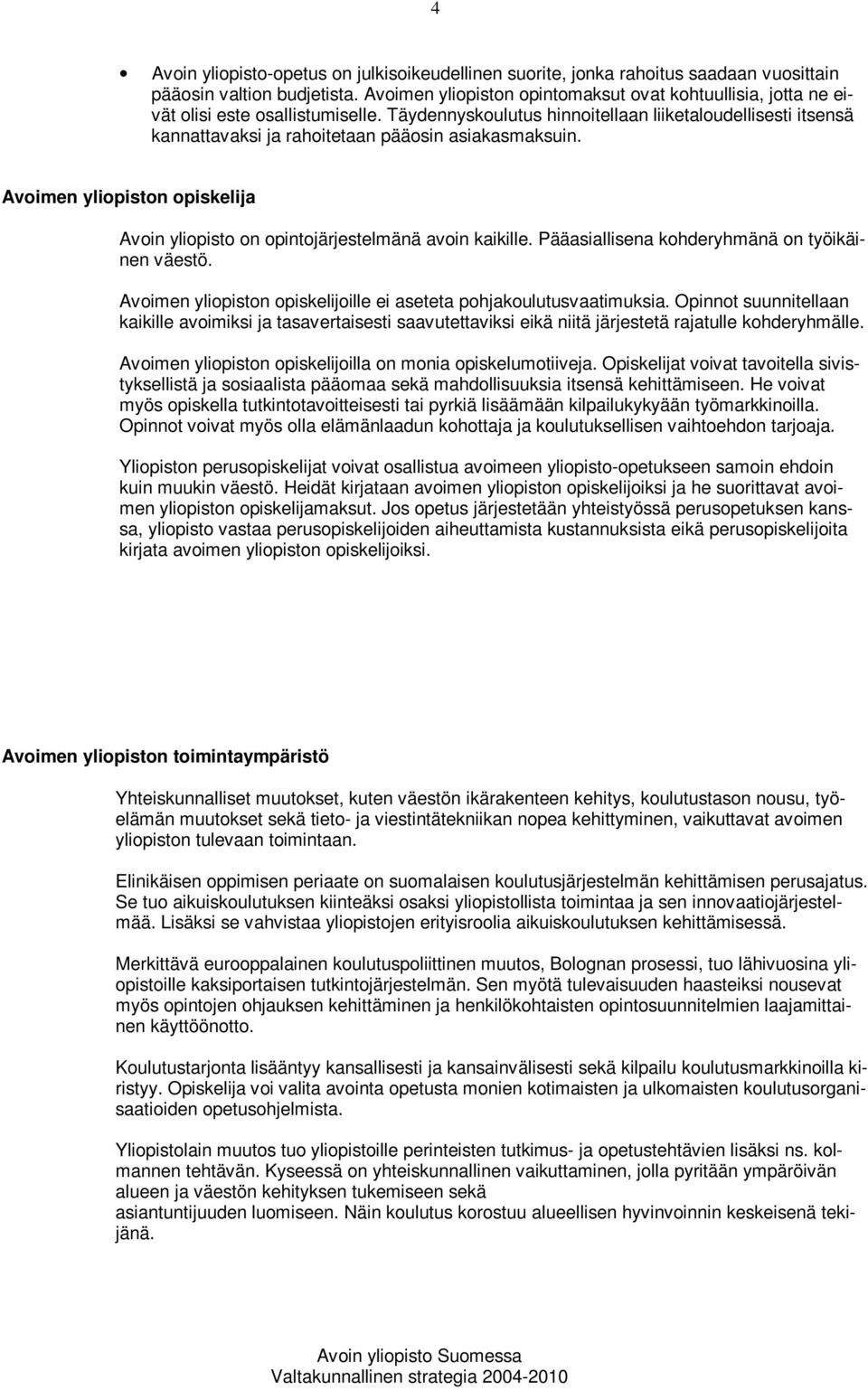 Täydennyskoulutus hinnoitellaan liiketaloudellisesti itsensä kannattavaksi ja rahoitetaan pääosin asiakasmaksuin. Avoimen yliopiston opiskelija Avoin yliopisto on opintojärjestelmänä avoin kaikille.