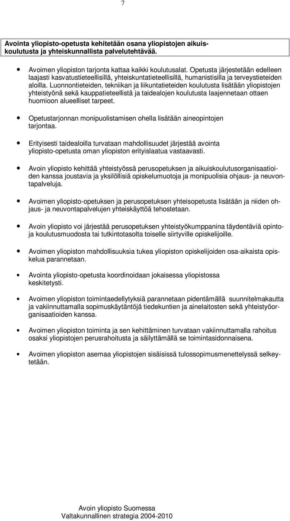 Luonnontieteiden, tekniikan ja liikuntatieteiden koulutusta lisätään yliopistojen yhteistyönä sekä kauppatieteellistä ja taidealojen koulutusta laajennetaan ottaen huomioon alueelliset tarpeet.