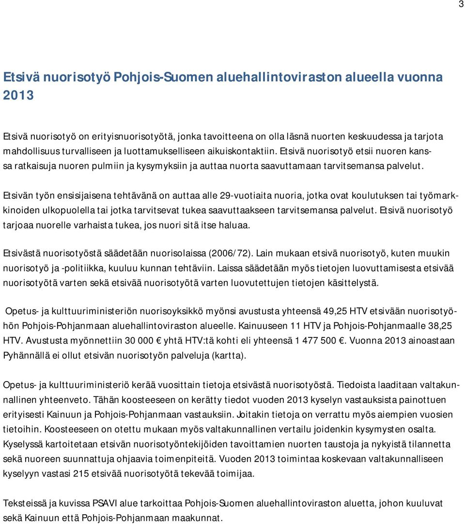 Etsivän työn ensisijaisena tehtävänä on auttaa alle 29-vuotiaita nuoria, jotka ovat koulutuksen tai työmarkkinoiden ulkopuolella tai jotka tarvitsevat tukea saavuttaakseen tarvitsemansa palvelut.