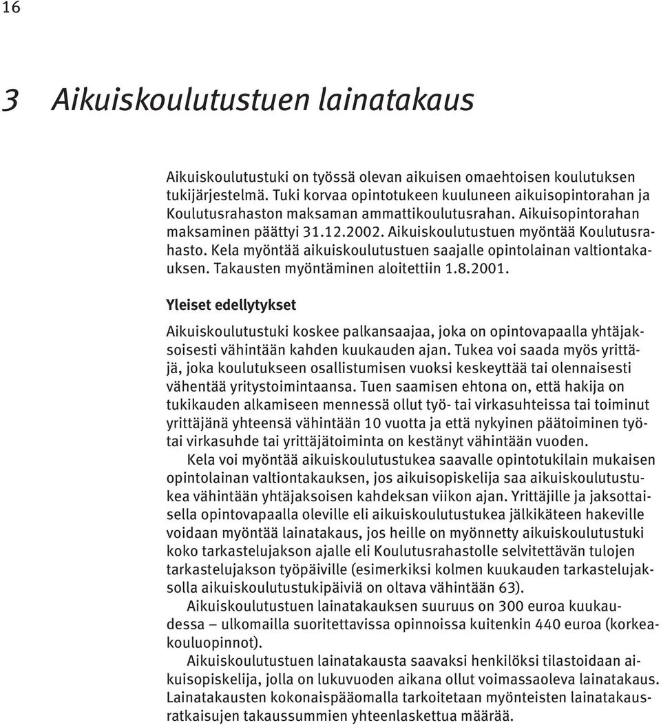 Kela myöntää aikuiskoulutustuen saajalle opintolainan valtiontakauksen. Takausten myöntäminen aloitettiin 1.8.2001.