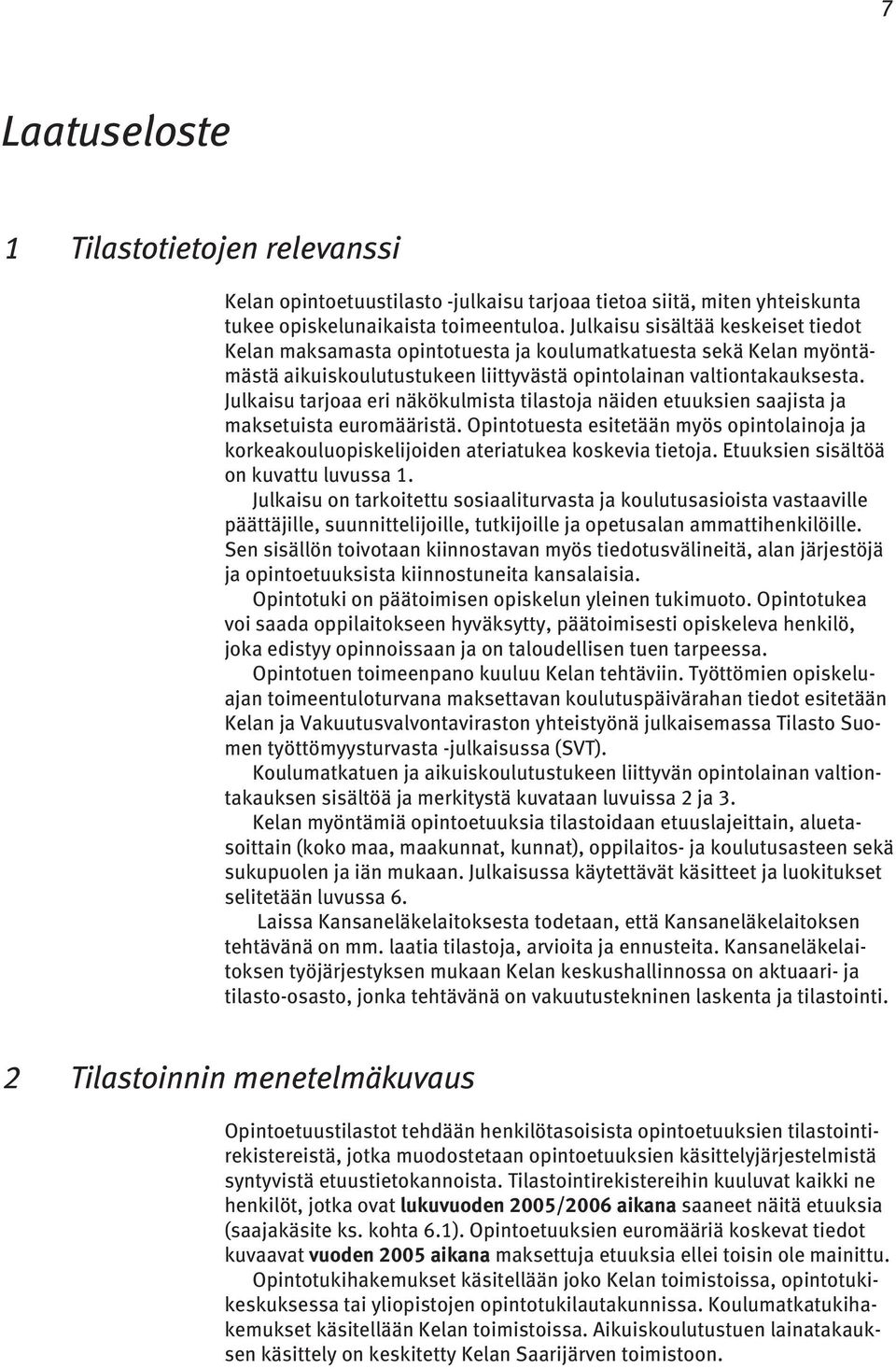 Julkaisu tarjoaa eri näkökulmista tilastoja näiden etuuksien saajista ja maksetuista euromääristä. Opintotuesta esitetään myös opintolainoja ja korkeakouluopiskelijoiden ateriatukea koskevia tietoja.