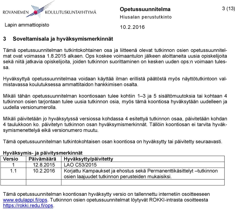 Hyväksyttyä opetussuunnitelmaa voidaan käyttää ilman erillistä päätöstä myös näyttötutkintoon valmistavassa koulutuksessa ammattitaidon hankkimisen osalta.