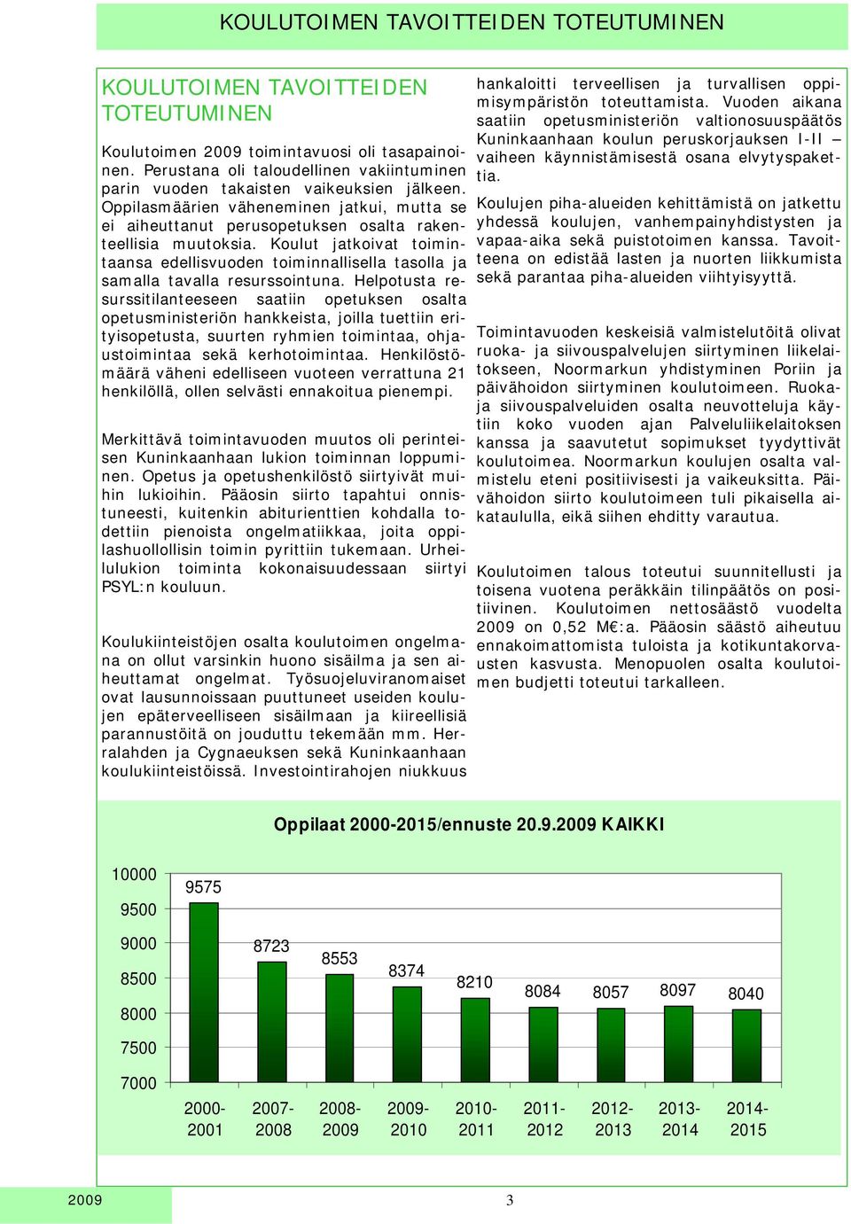 Koulut jatkoivat toimintaansa edellisvuoden toiminnallisella tasolla ja samalla tavalla resurssointuna.