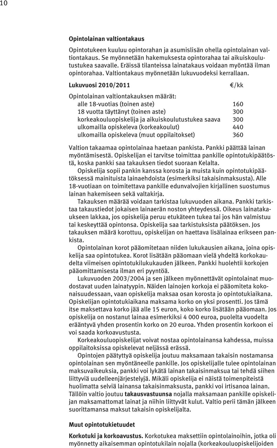 Lukuvuosi 2010/2011 /kk Opintolainan valtiontakauksen määrät: alle 18-vuotias (toinen aste) 160 18 vuotta täyttänyt (toinen aste) 300 korkeakouluopiskelija ja aikuiskoulutustukea saava 300 ulkomailla