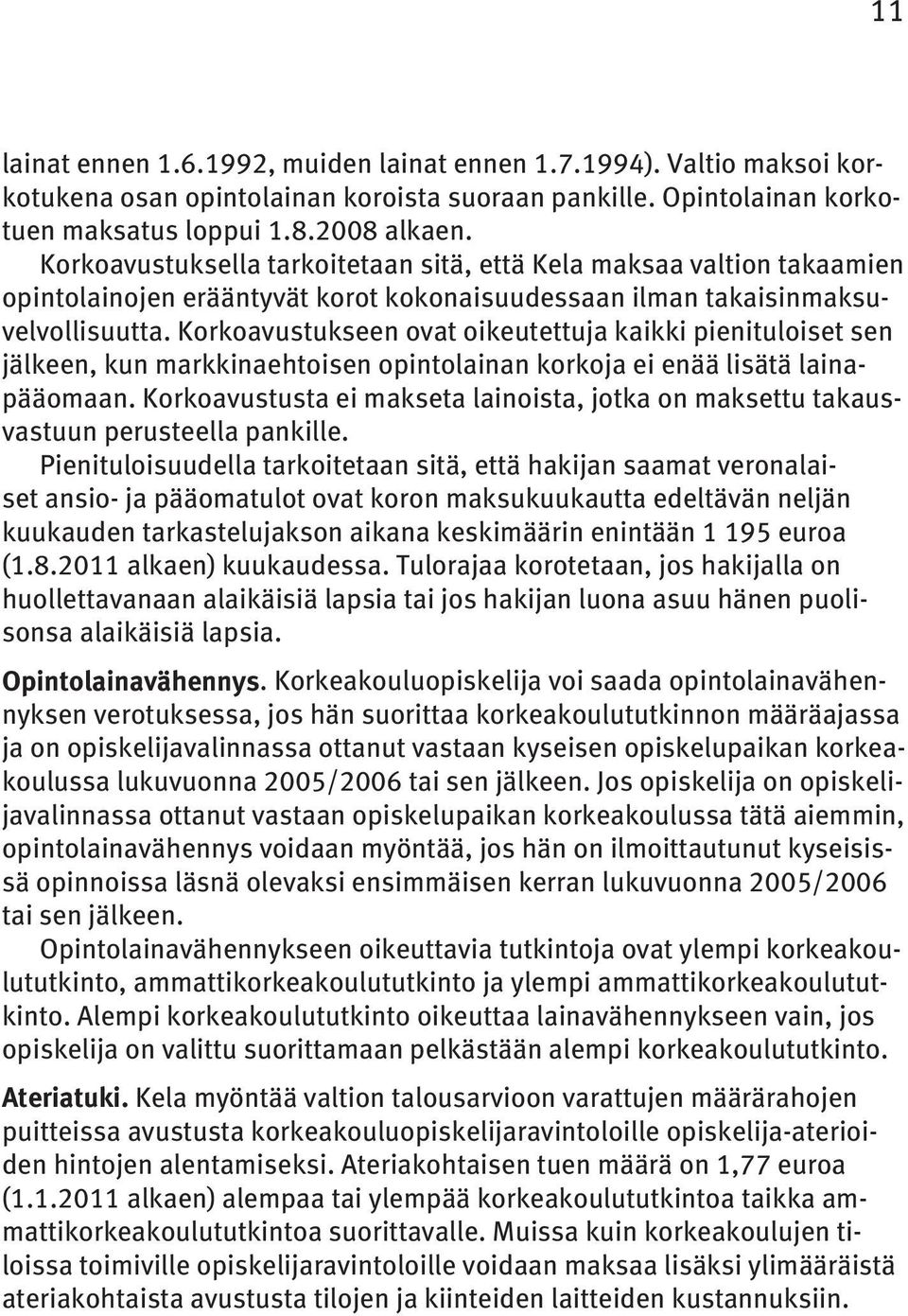 Korkoavustukseen ovat oikeutettuja kaikki pienituloiset sen jälkeen, kun markkinaehtoisen opintolainan korkoja ei enää lisätä lainapääomaan.