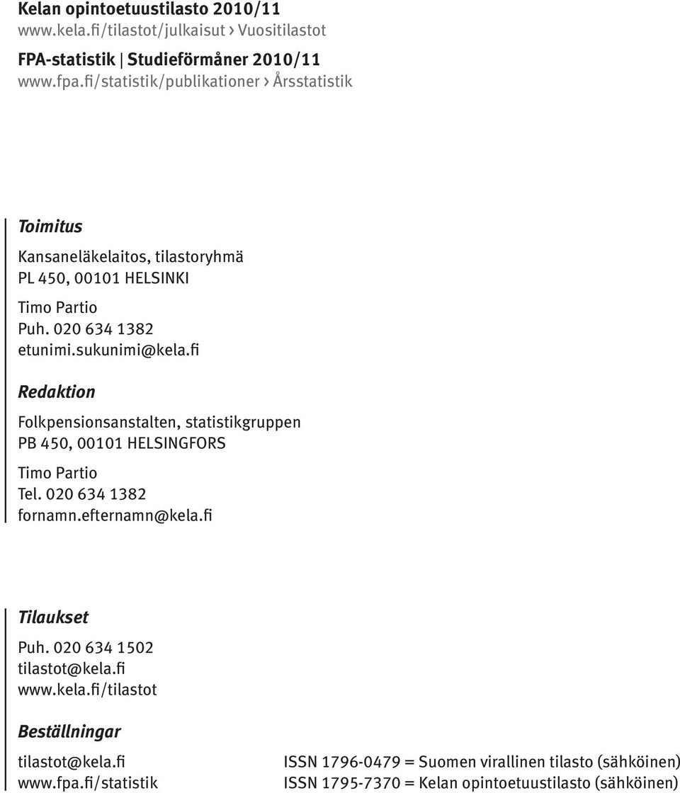 fi Redaktion Folkpensionsanstalten, statistikgruppen PB 450, 00101 HELSINGFORS Timo Partio Tel. 020 634 1382 fornamn.efternamn@kela.fi Tilaukset Puh.