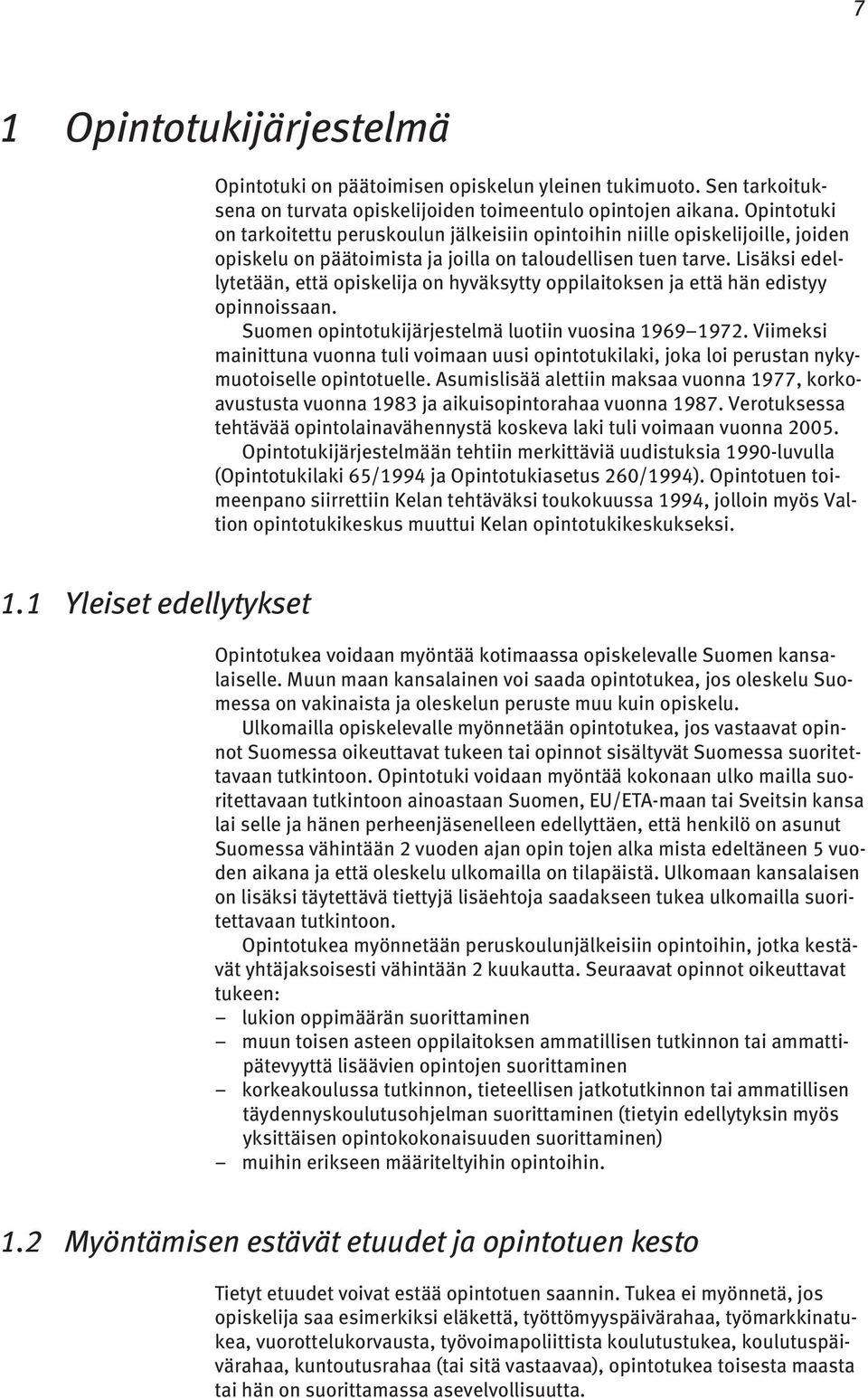 Lisäksi edellytetään, että opiskelija on hyväksytty oppilaitoksen ja että hän edistyy opinnoissaan. Suomen opintotukijärjestelmä luotiin vuosina 1969 1972.