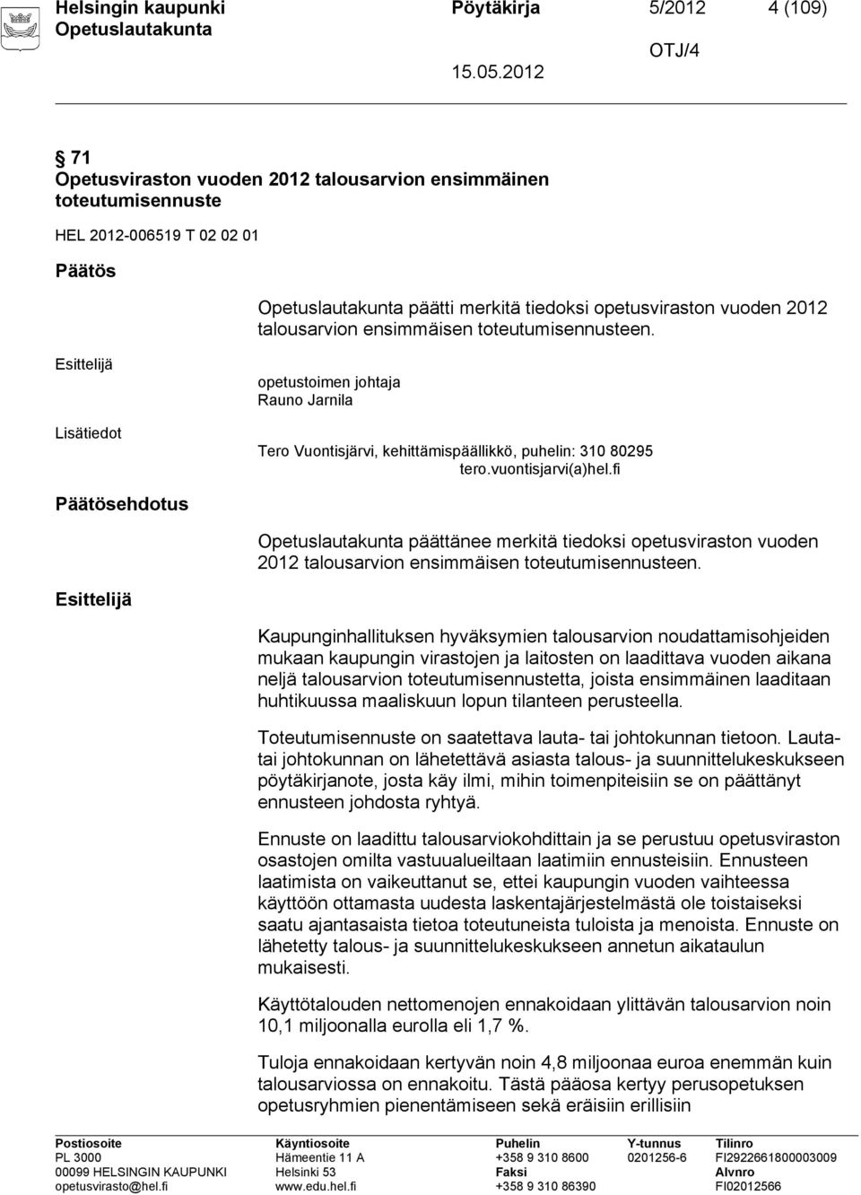 fi Päätösehdotus päättänee merkitä tiedoksi opetusviraston vuoden 2012 talousarvion ensimmäisen toteutumisennusteen.