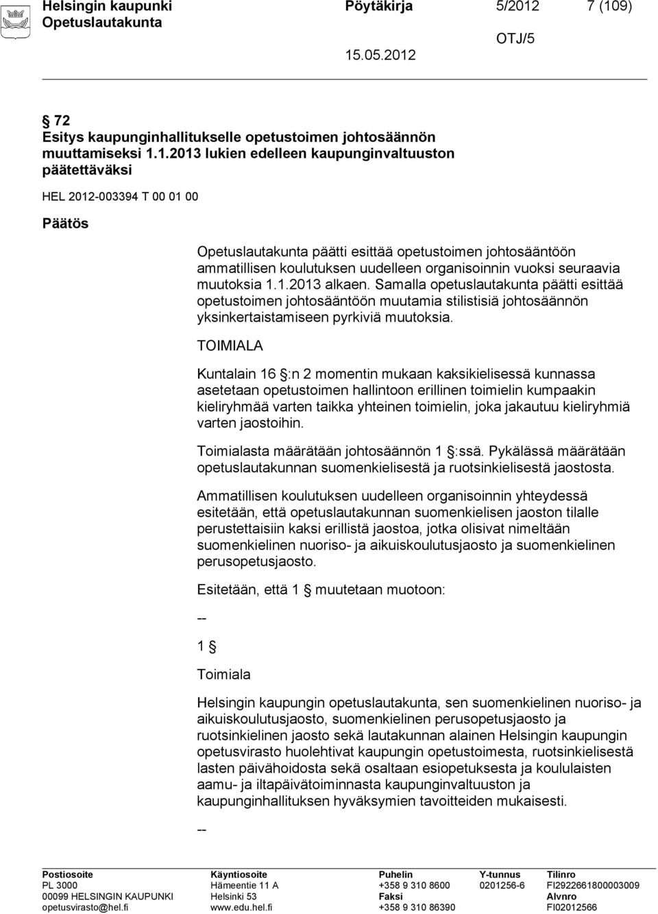 opetustoimen johtosääntöön ammatillisen koulutuksen uudelleen organisoinnin vuoksi seuraavia muutoksia 1.1.2013 alkaen.