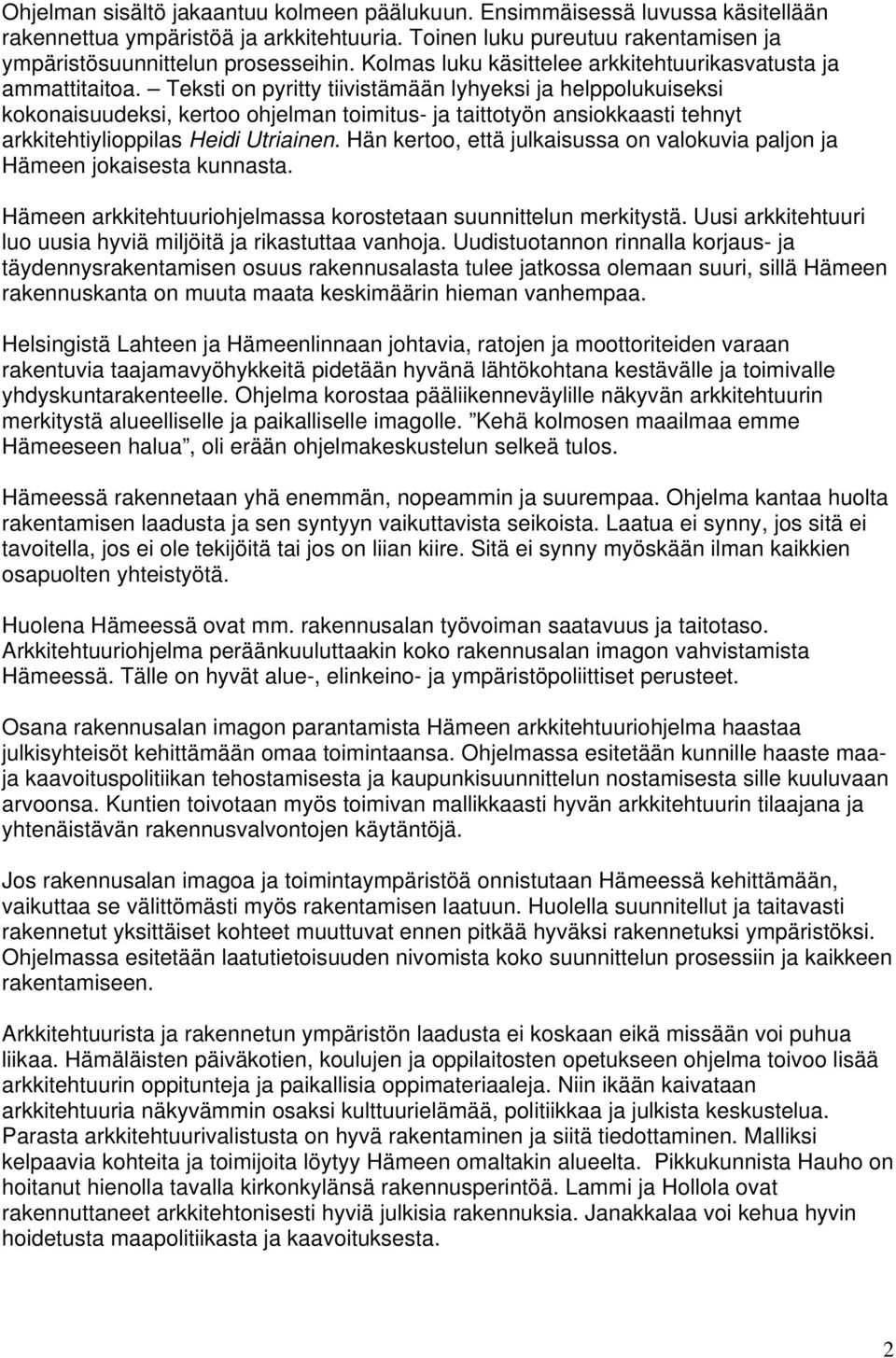 Teksti on pyritty tiivistämään lyhyeksi ja helppolukuiseksi kokonaisuudeksi, kertoo ohjelman toimitus- ja taittotyön ansiokkaasti tehnyt arkkitehtiylioppilas Heidi Utriainen.