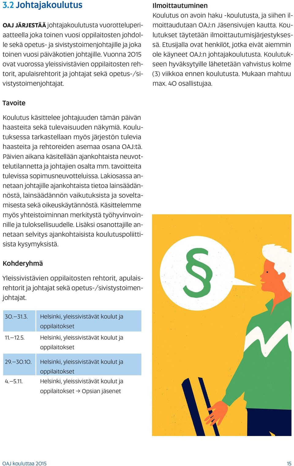 Koulutus on avoin haku -koulutusta, ja siihen ilmoittaudutaan OAJ:n Jäsensivujen kautta. Koulutukset täytetään ilmoittautumisjärjestyksessä.