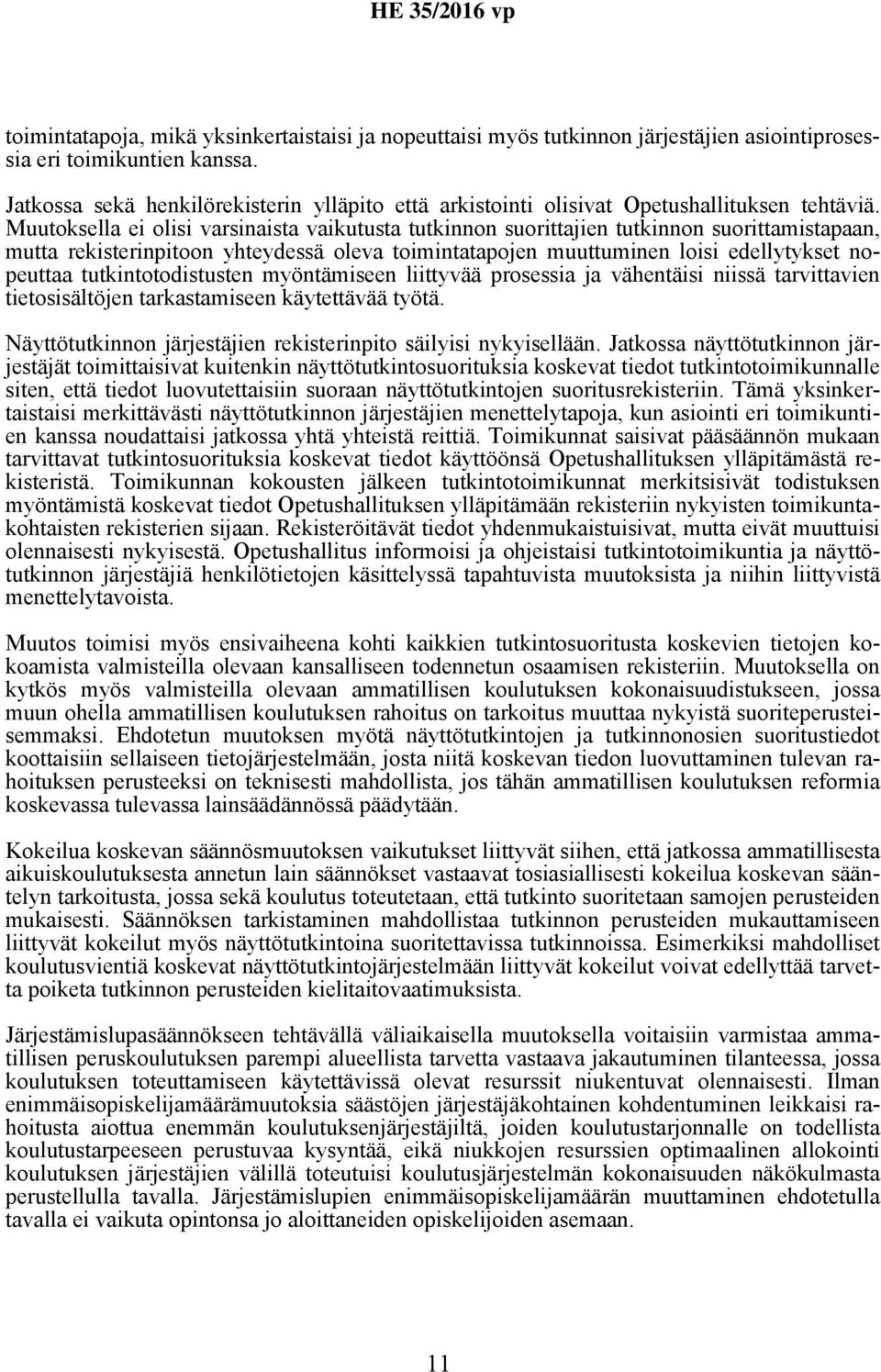 Muutoksella ei olisi varsinaista vaikutusta tutkinnon suorittajien tutkinnon suorittamistapaan, mutta rekisterinpitoon yhteydessä oleva toimintatapojen muuttuminen loisi edellytykset nopeuttaa