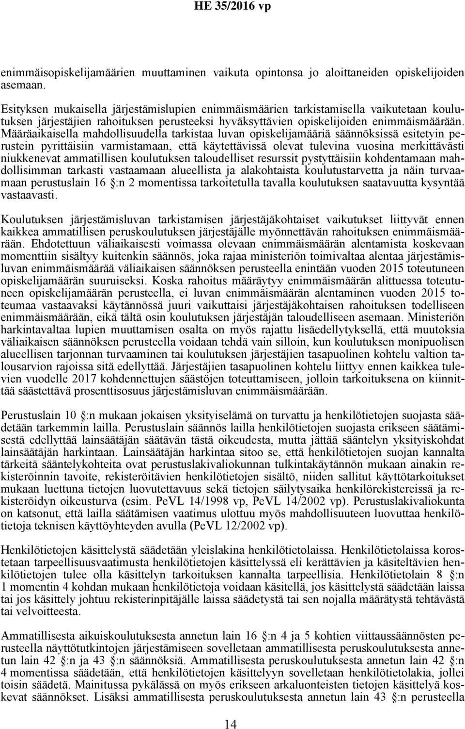 Määräaikaisella mahdollisuudella tarkistaa luvan opiskelijamääriä säännöksissä esitetyin perustein pyrittäisiin varmistamaan, että käytettävissä olevat tulevina vuosina merkittävästi niukkenevat