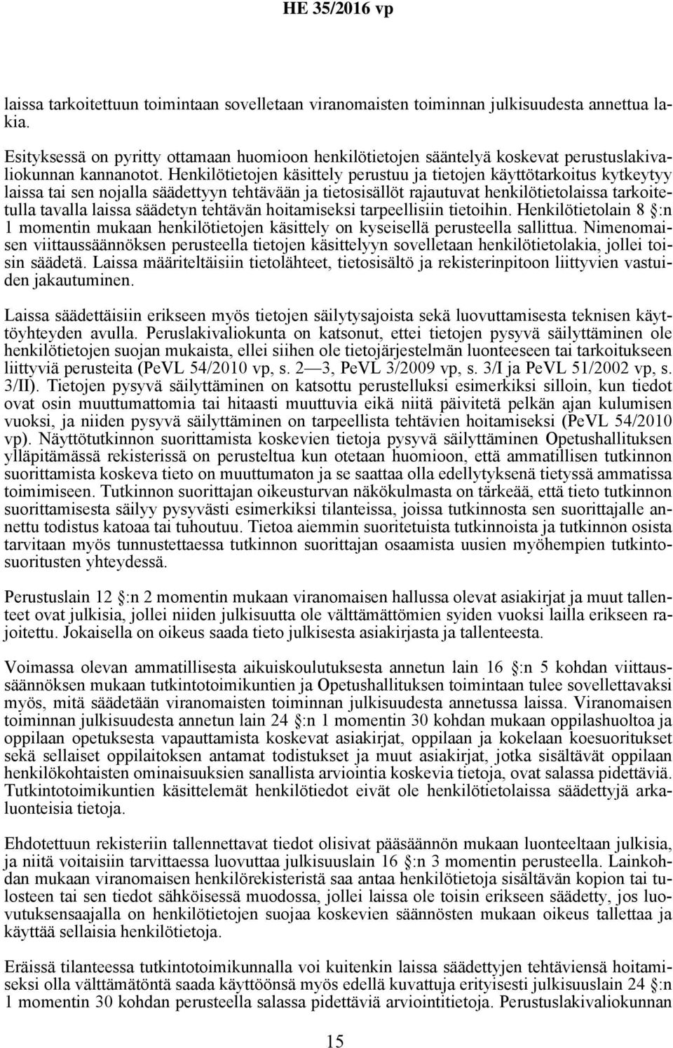 Henkilötietojen käsittely perustuu ja tietojen käyttötarkoitus kytkeytyy laissa tai sen nojalla säädettyyn tehtävään ja tietosisällöt rajautuvat henkilötietolaissa tarkoitetulla tavalla laissa