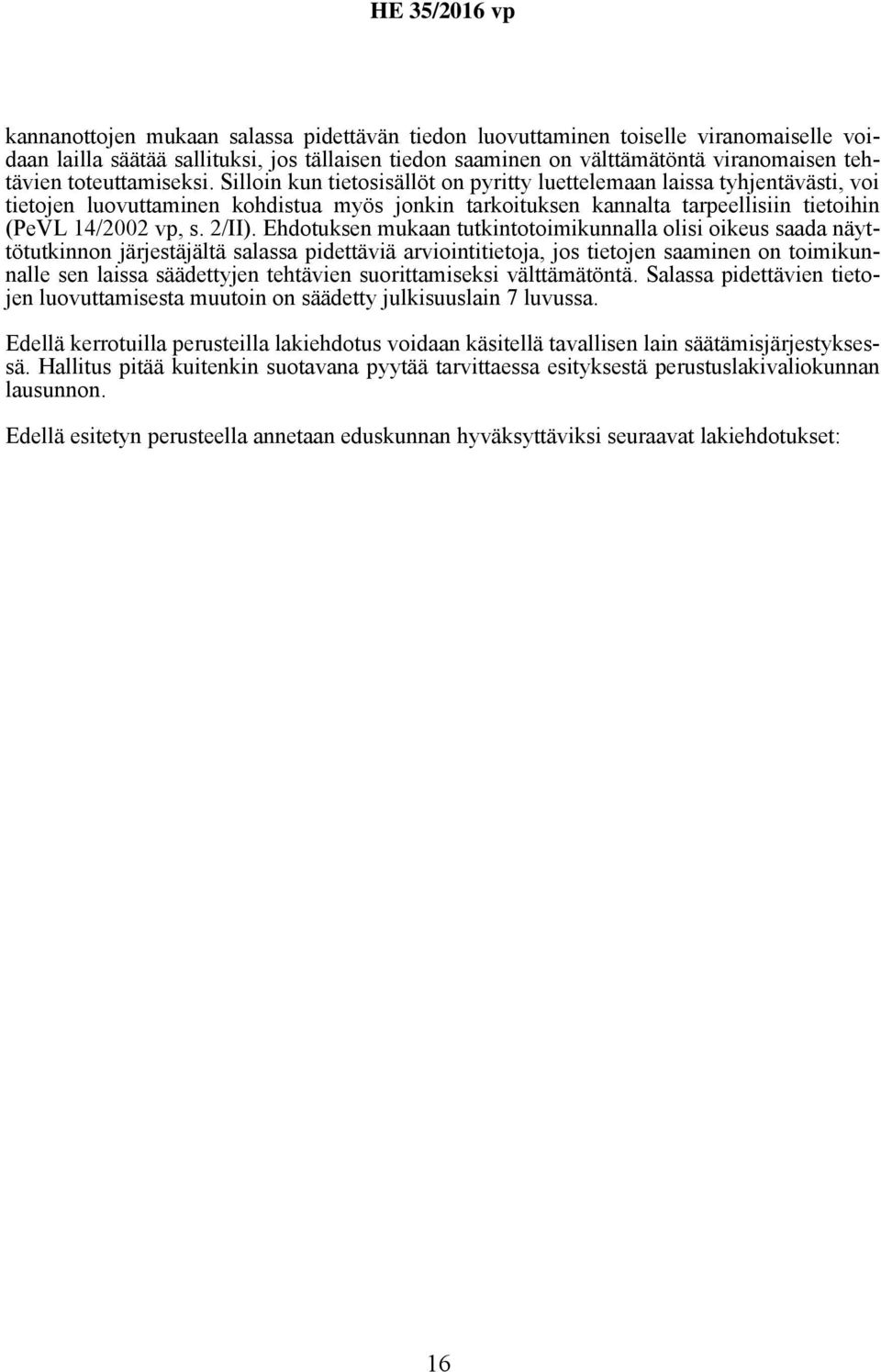Silloin kun tietosisällöt on pyritty luettelemaan laissa tyhjentävästi, voi tietojen luovuttaminen kohdistua myös jonkin tarkoituksen kannalta tarpeellisiin tietoihin (PeVL 14/2002 vp, s. 2/II).