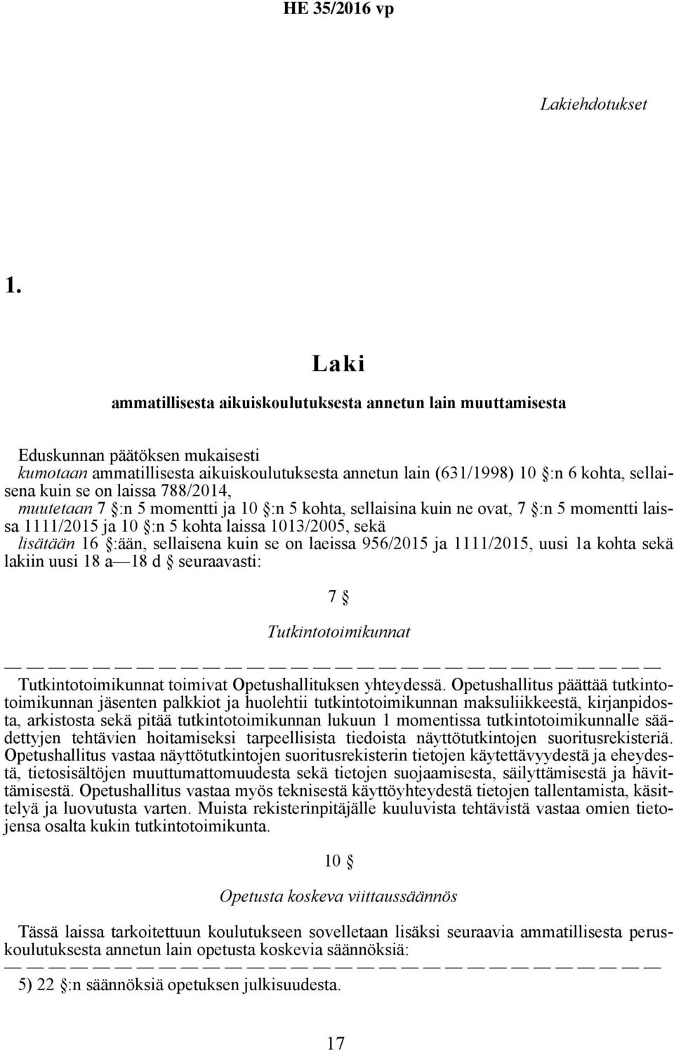 se on laissa 788/2014, muutetaan 7 :n 5 momentti ja 10 :n 5 kohta, sellaisina kuin ne ovat, 7 :n 5 momentti laissa 1111/2015 ja 10 :n 5 kohta laissa 1013/2005, sekä lisätään 16 :ään, sellaisena kuin
