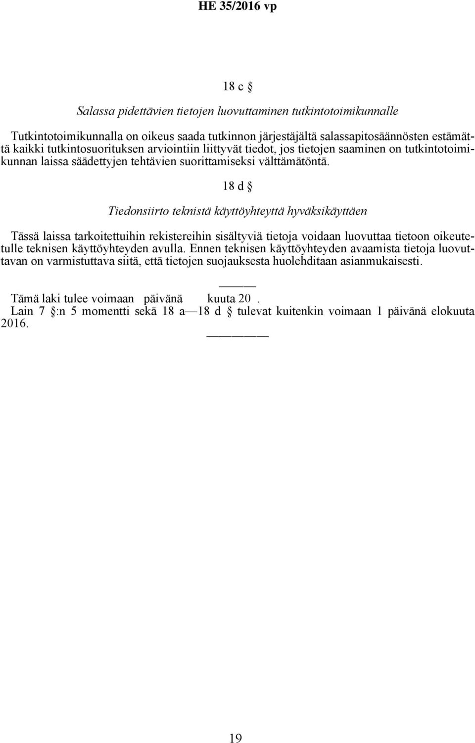 18 d Tiedonsiirto teknistä käyttöyhteyttä hyväksikäyttäen Tässä laissa tarkoitettuihin rekistereihin sisältyviä tietoja voidaan luovuttaa tietoon oikeutetulle teknisen käyttöyhteyden avulla.
