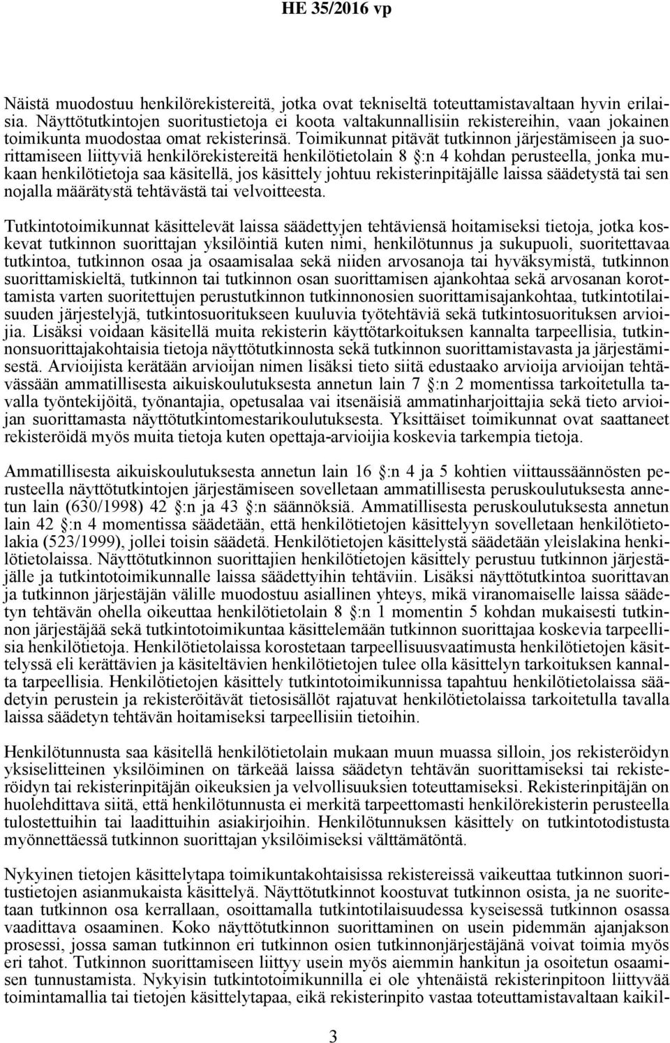 Toimikunnat pitävät tutkinnon järjestämiseen ja suorittamiseen liittyviä henkilörekistereitä henkilötietolain 8 :n 4 kohdan perusteella, jonka mukaan henkilötietoja saa käsitellä, jos käsittely