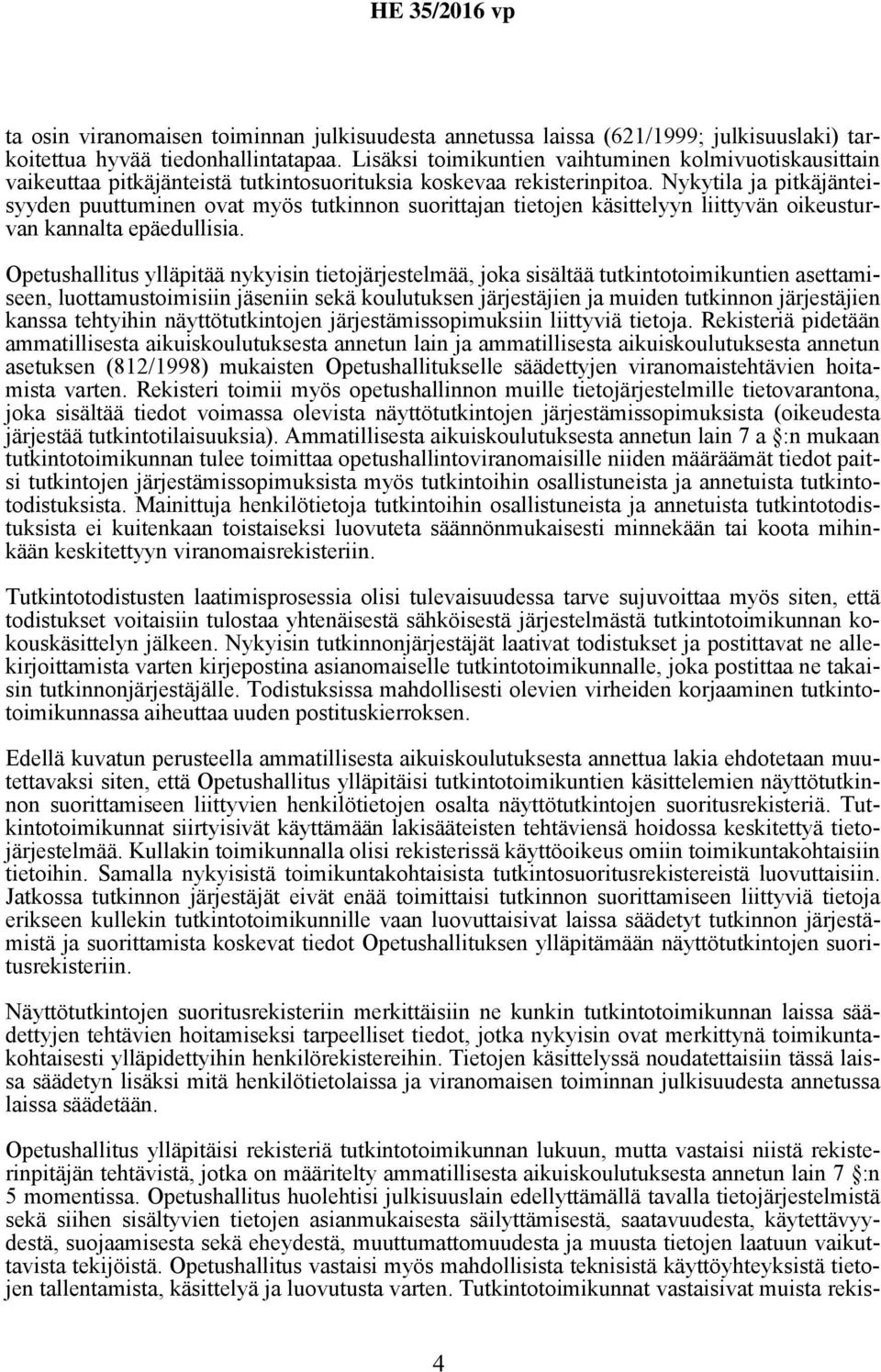 Nykytila ja pitkäjänteisyyden puuttuminen ovat myös tutkinnon suorittajan tietojen käsittelyyn liittyvän oikeusturvan kannalta epäedullisia.