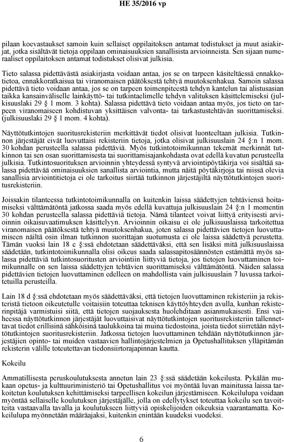 Tieto salassa pidettävästä asiakirjasta voidaan antaa, jos se on tarpeen käsiteltäessä ennakkotietoa, ennakkoratkaisua tai viranomaisen päätöksestä tehtyä muutoksenhakua.