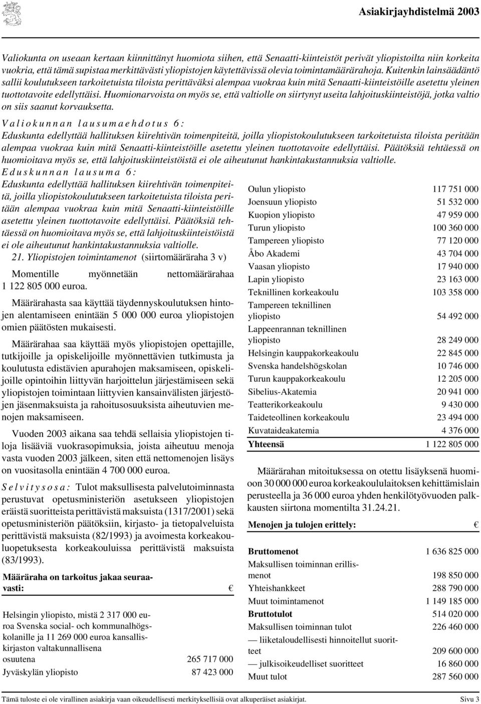 Huomionarvoista on myös se, että valtiolle on siirtynyt useita lahjoituskiinteistöjä, jotka valtio on siis saanut korvauksetta.