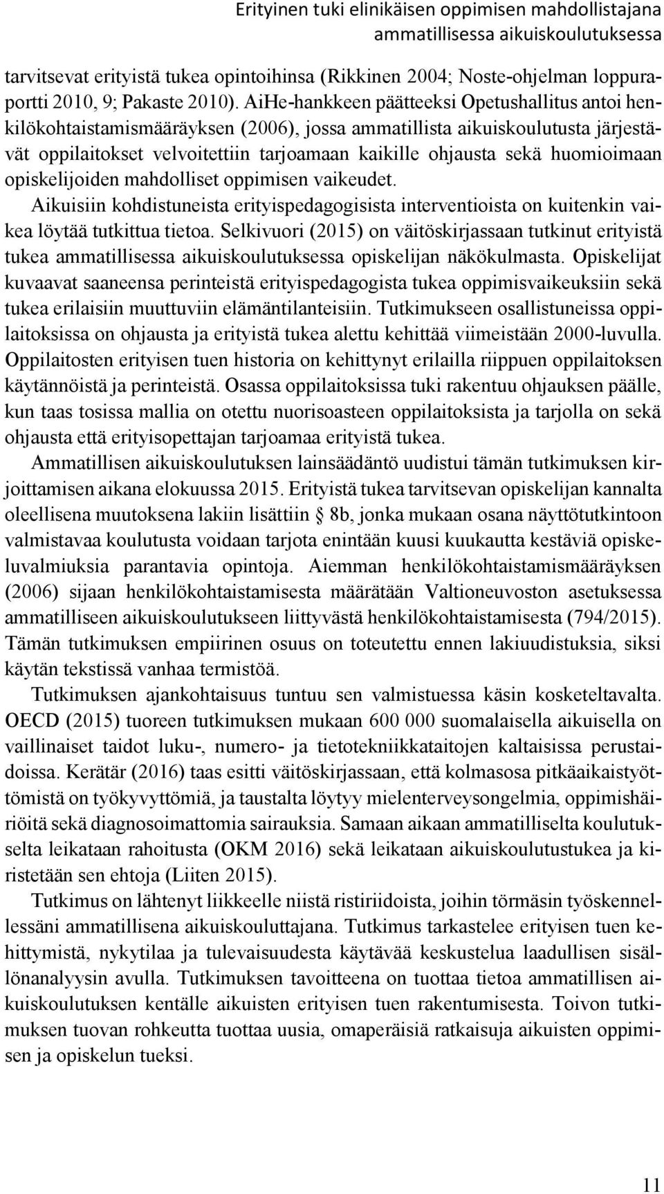 huomioimaan opiskelijoiden mahdolliset oppimisen vaikeudet. Aikuisiin kohdistuneista erityispedagogisista interventioista on kuitenkin vaikea löytää tutkittua tietoa.