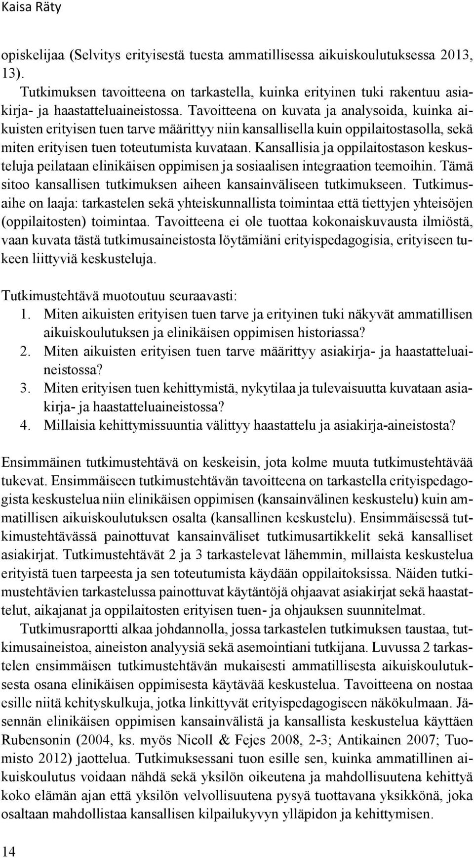 Tavoitteena on kuvata ja analysoida, kuinka aikuisten erityisen tuen tarve määrittyy niin kansallisella kuin oppilaitostasolla, sekä miten erityisen tuen toteutumista kuvataan.