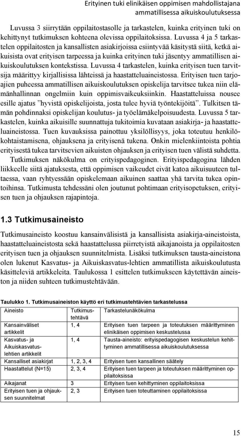 Luvussa 4 ja 5 tarkastelen oppilaitosten ja kansallisten asiakirjoissa esiintyvää käsitystä siitä, ketkä aikuisista ovat erityisen tarpeessa ja kuinka erityinen tuki jäsentyy ammatillisen