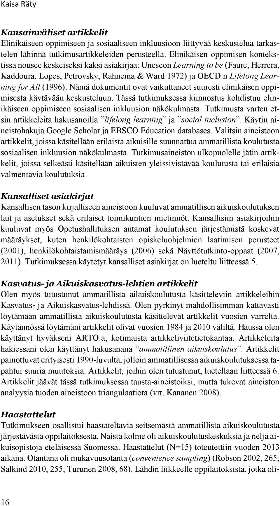(1996). Nämä dokumentit ovat vaikuttaneet suuresti elinikäisen oppimisesta käytävään keskusteluun. Tässä tutkimuksessa kiinnostus kohdistuu elinikäiseen oppimiseen sosiaalisen inkluusion näkökulmasta.