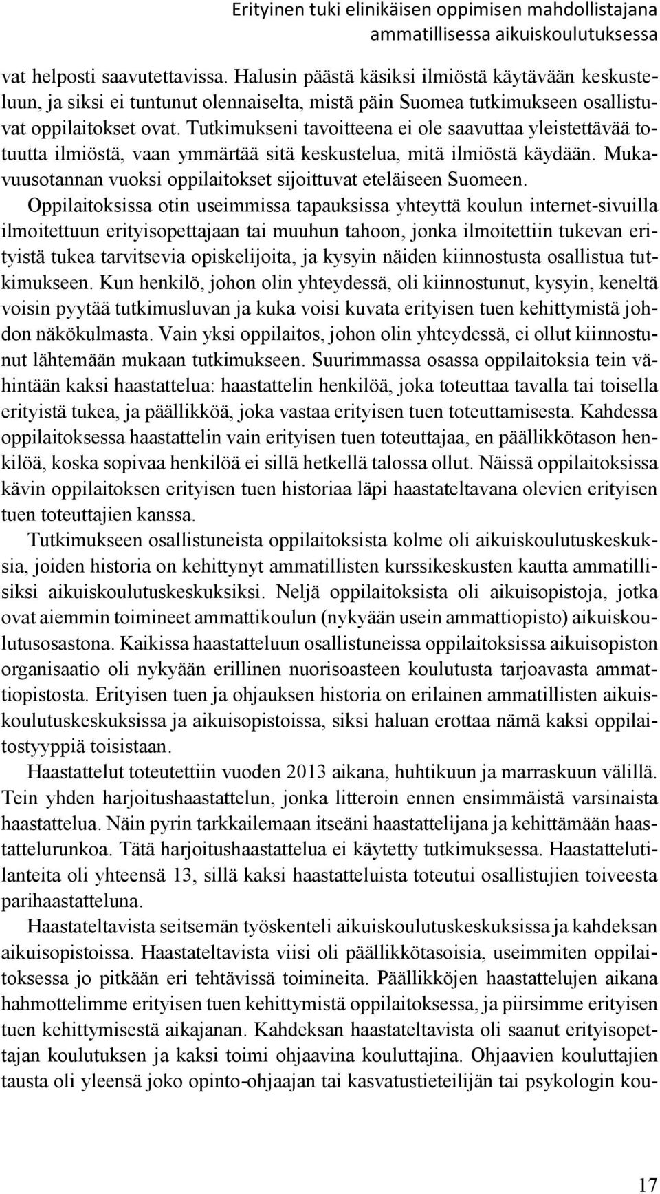 Tutkimukseni tavoitteena ei ole saavuttaa yleistettävää totuutta ilmiöstä, vaan ymmärtää sitä keskustelua, mitä ilmiöstä käydään. Mukavuusotannan vuoksi oppilaitokset sijoittuvat eteläiseen Suomeen.