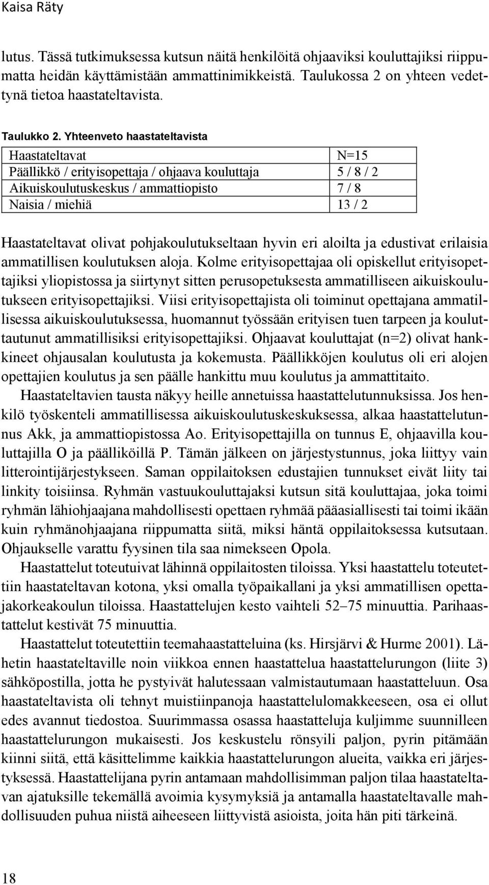 Yhteenveto haastateltavista Haastateltavat N=15 Päällikkö / erityisopettaja / ohjaava kouluttaja 5 / 8 / 2 Aikuiskoulutuskeskus / ammattiopisto 7 / 8 Naisia / miehiä 13 / 2 Haastateltavat olivat