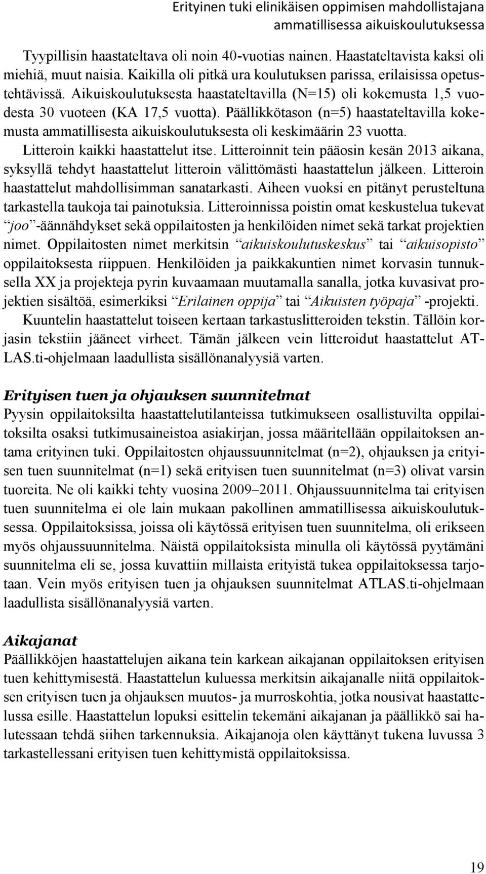 Päällikkötason (n=5) haastateltavilla kokemusta ammatillisesta aikuiskoulutuksesta oli keskimäärin 23 vuotta. Litteroin kaikki haastattelut itse.