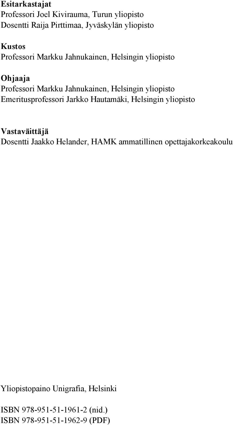 Emeritusprofessori Jarkko Hautamäki, Helsingin yliopisto Vastaväittäjä Dosentti Jaakko Helander, HAMK