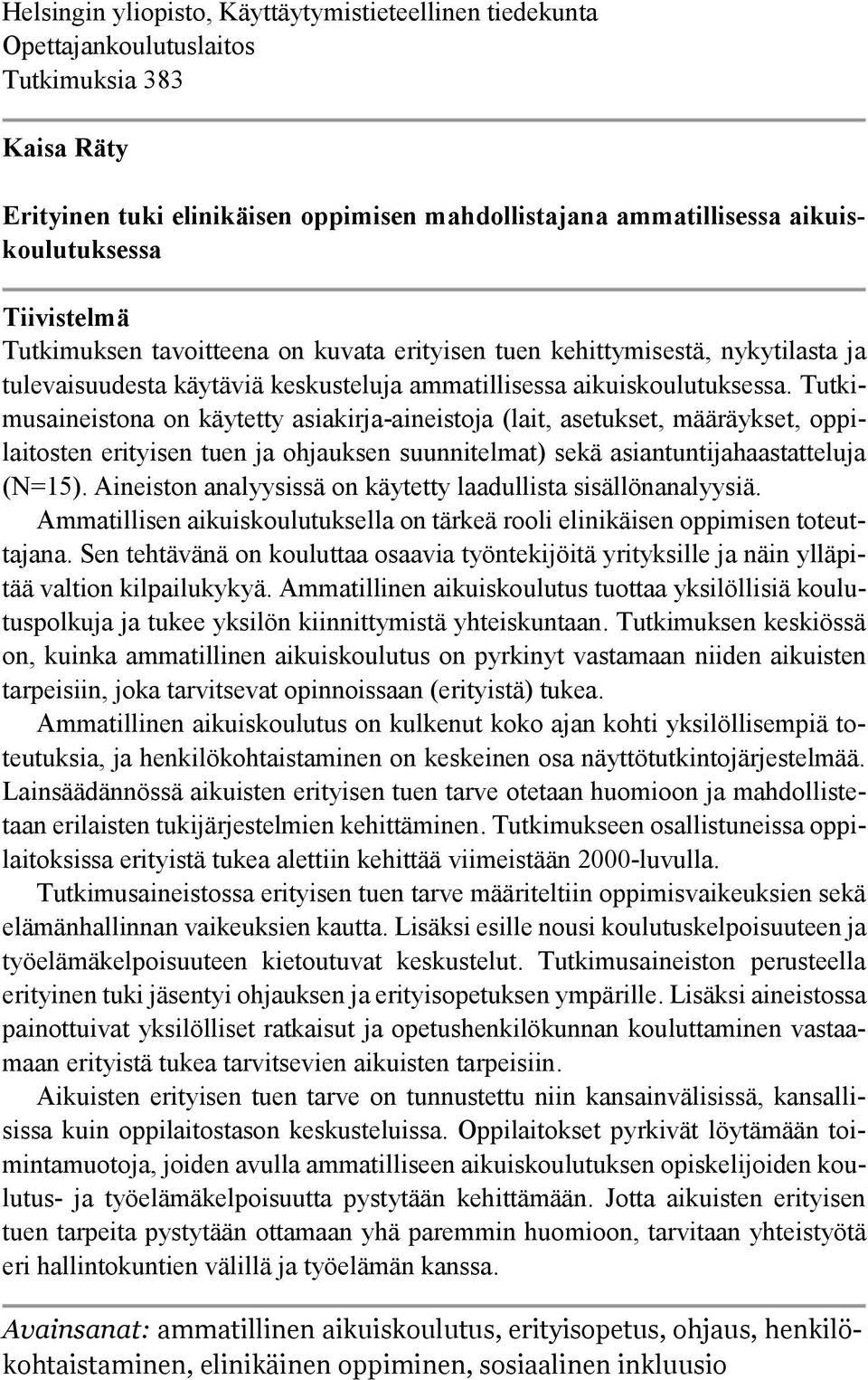 Tutkimusaineistona on käytetty asiakirja-aineistoja (lait, asetukset, määräykset, oppilaitosten erityisen tuen ja ohjauksen suunnitelmat) sekä asiantuntijahaastatteluja (N=15).