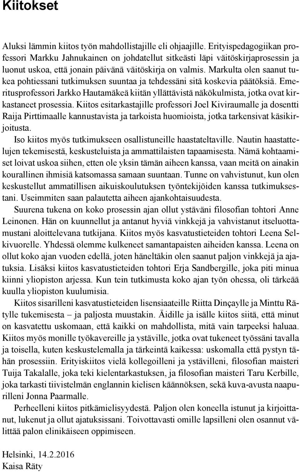 Markulta olen saanut tukea pohtiessani tutkimuksen suuntaa ja tehdessäni sitä koskevia päätöksiä.