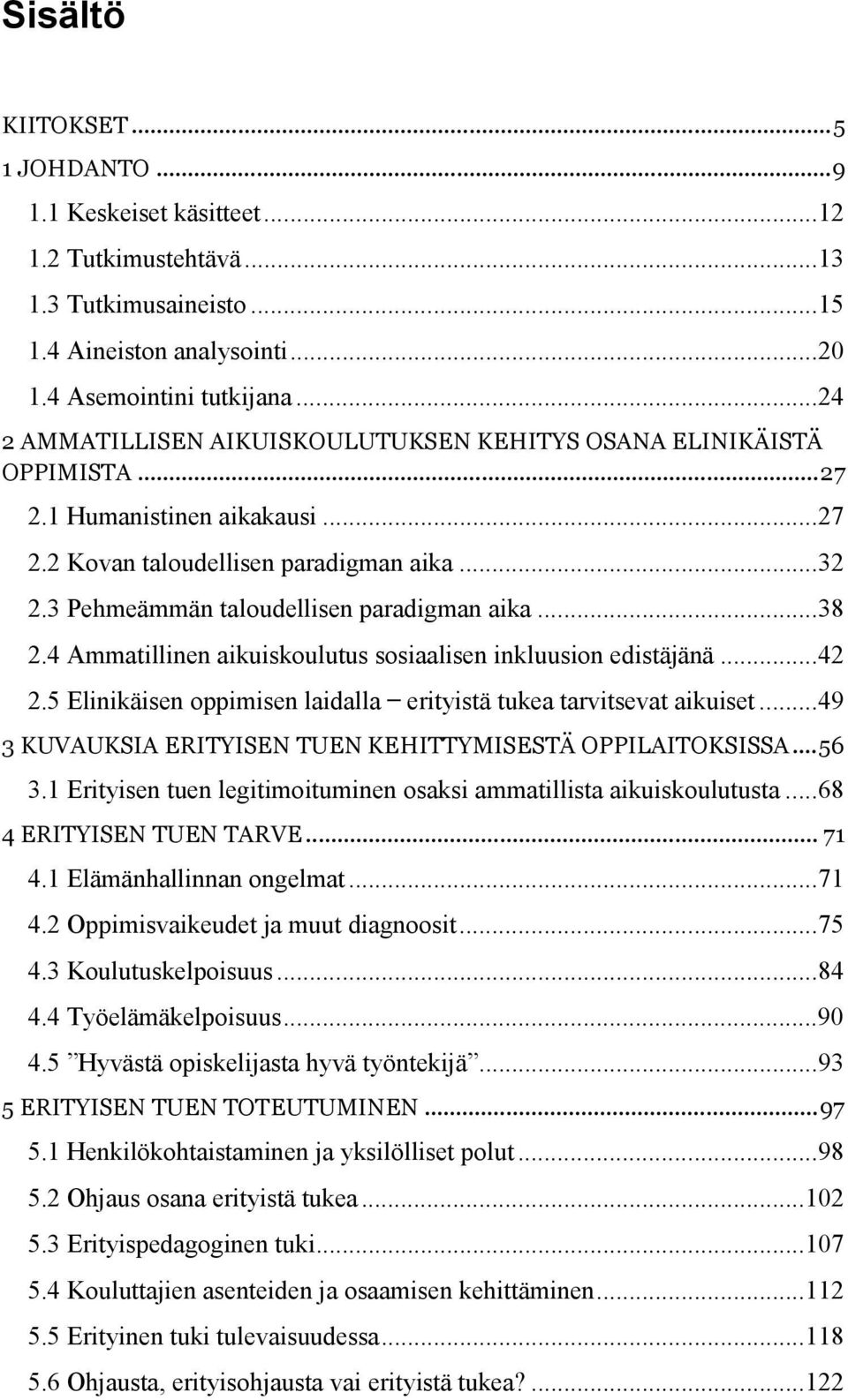 3 Pehmeämmän taloudellisen paradigman aika... 38 2.4 Ammatillinen aikuiskoulutus sosiaalisen inkluusion edistäjänä... 42 2.5 Elinikäisen oppimisen laidalla erityistä tukea tarvitsevat aikuiset.