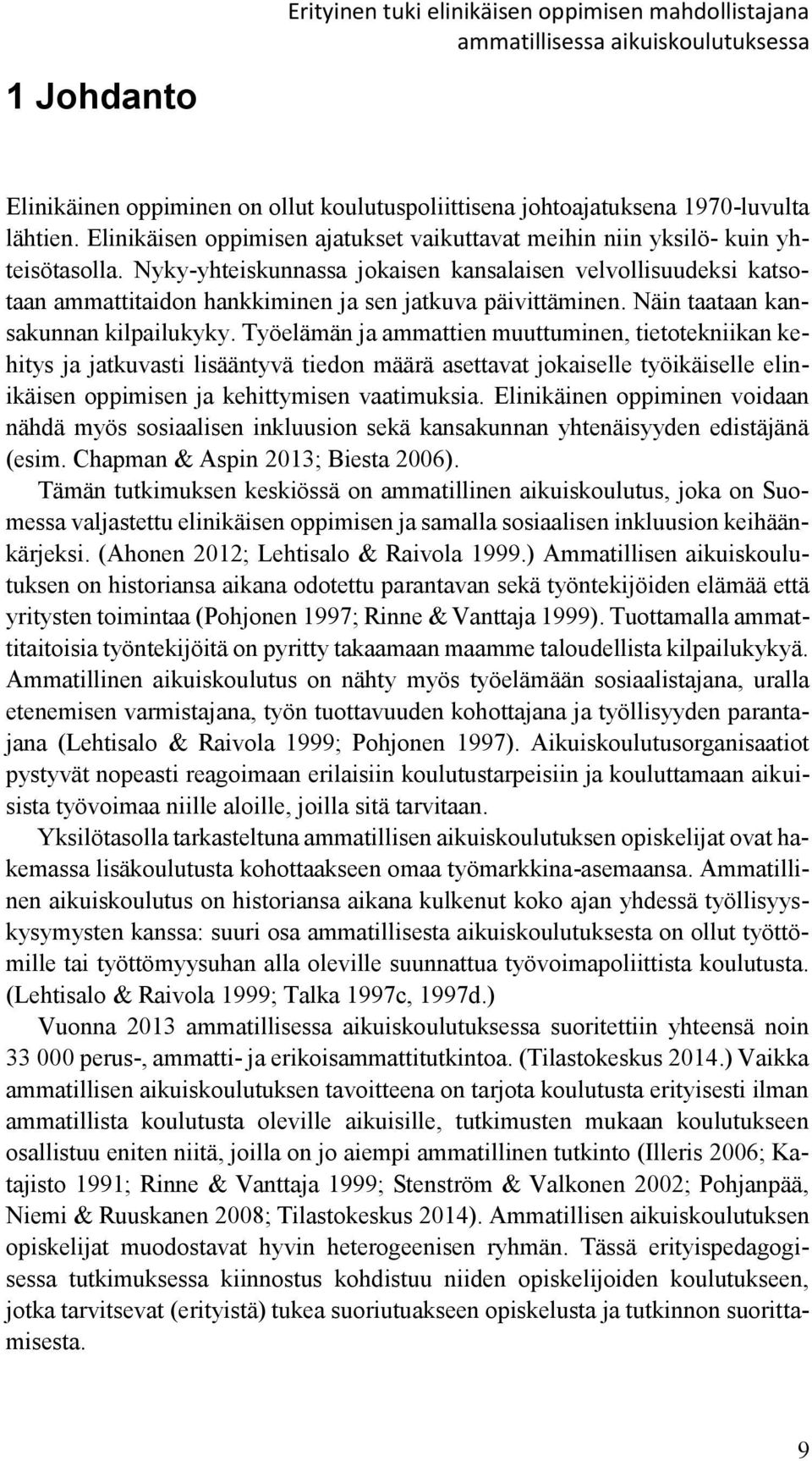 Nyky-yhteiskunnassa jokaisen kansalaisen velvollisuudeksi katsotaan ammattitaidon hankkiminen ja sen jatkuva päivittäminen. Näin taataan kansakunnan kilpailukyky.