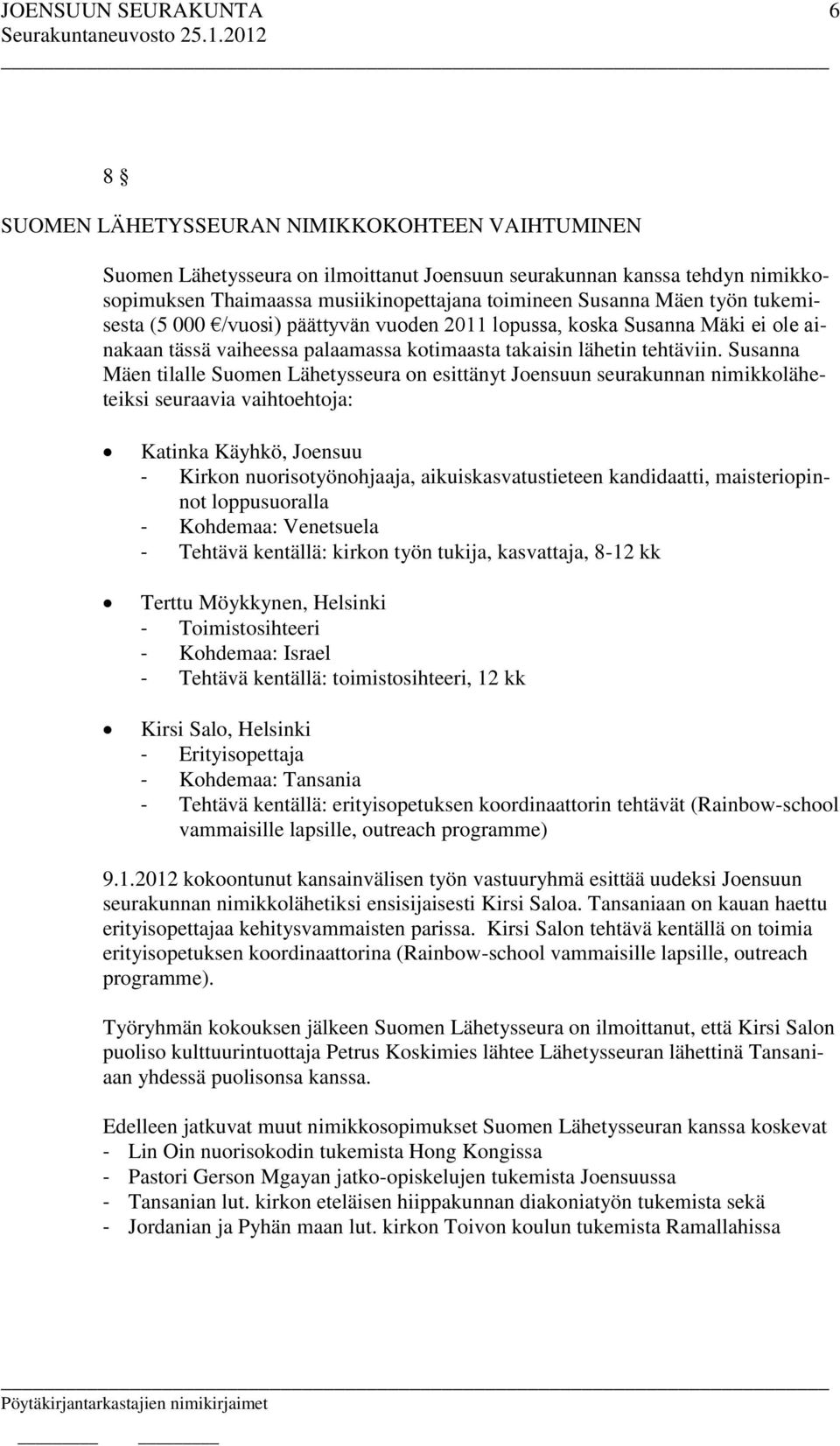 Susanna Mäen tilalle Suomen Lähetysseura on esittänyt Joensuun seurakunnan nimikkoläheteiksi seuraavia vaihtoehtoja: Katinka Käyhkö, Joensuu - Kirkon nuorisotyönohjaaja, aikuiskasvatustieteen