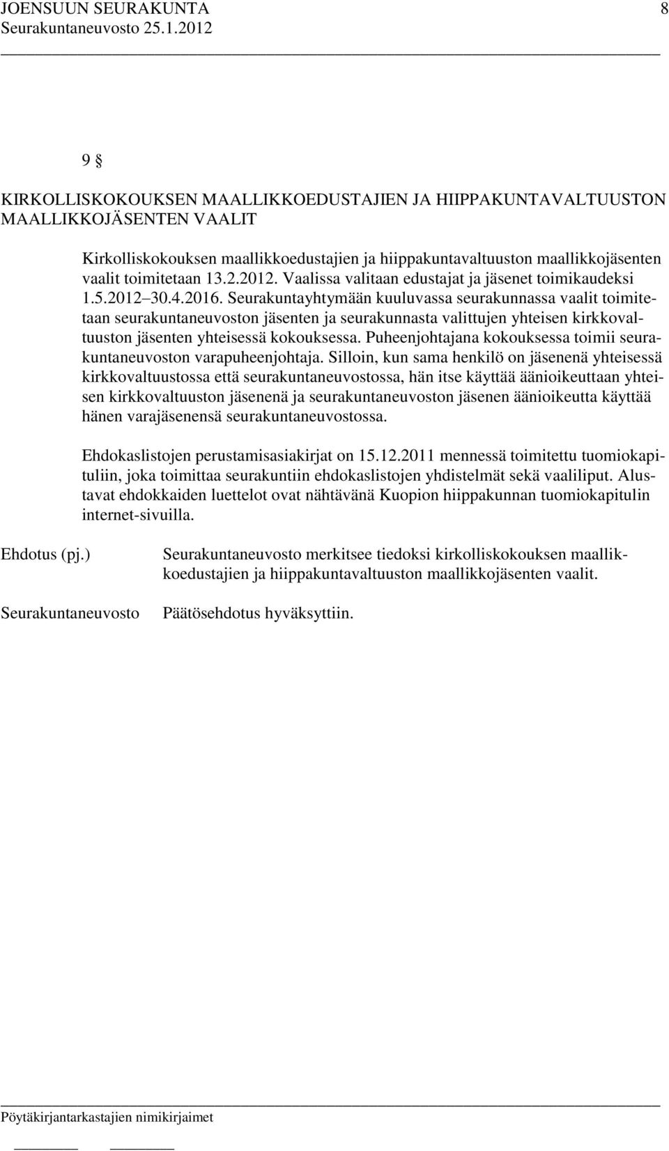 Seurakuntayhtymään kuuluvassa seurakunnassa vaalit toimitetaan seurakuntaneuvoston jäsenten ja seurakunnasta valittujen yhteisen kirkkovaltuuston jäsenten yhteisessä kokouksessa.