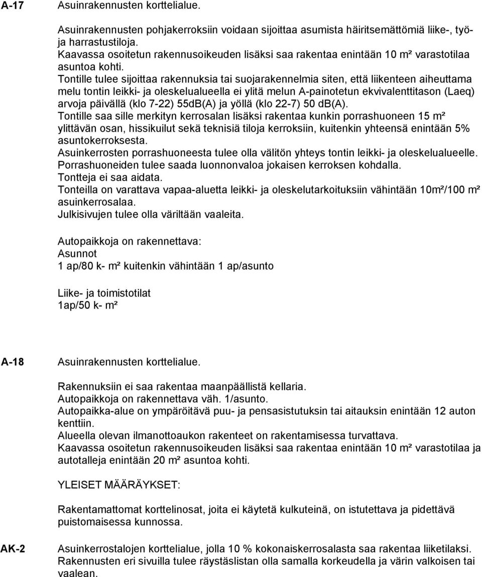 Tontille tulee sijoittaa rakennuksia tai suojarakennelmia siten, että liikenteen aiheuttama melu tontin leikki- ja oleskelualueella ei ylitä melun A-painotetun ekvivalenttitason (Laeq) arvoja