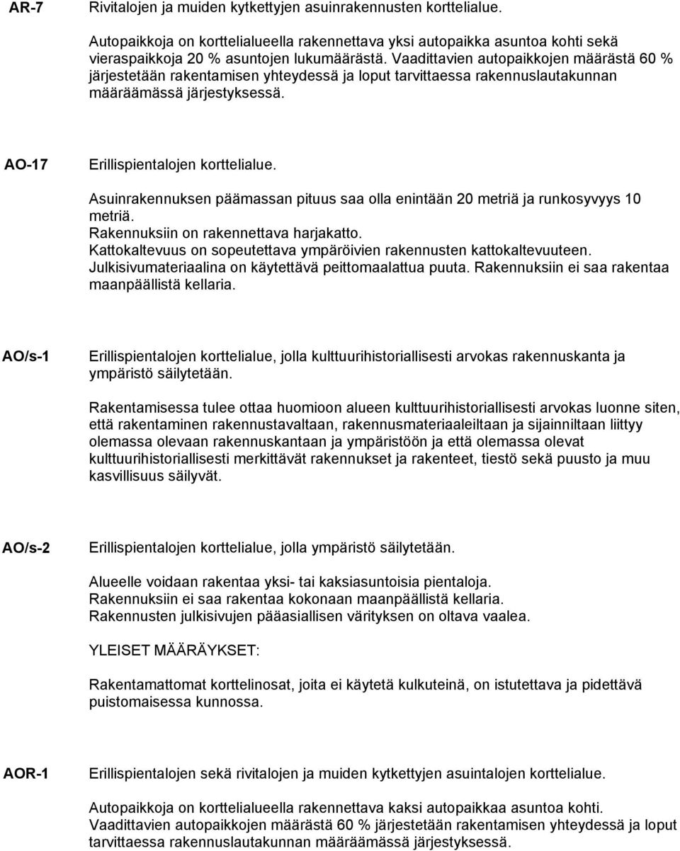 Asuinrakennuksen päämassan pituus saa olla enintään 20 metriä ja runkosyvyys 10 metriä. Rakennuksiin on rakennettava harjakatto.