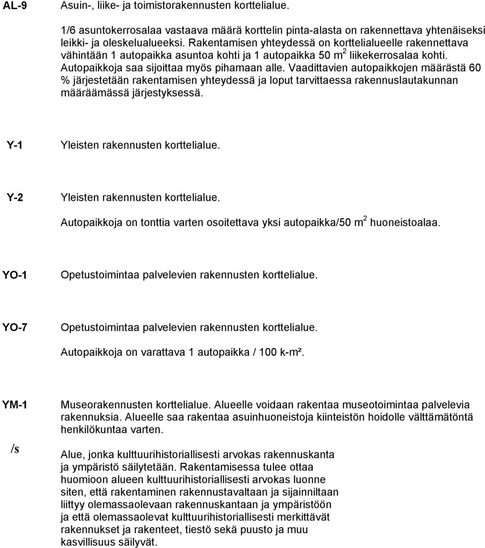 Vaadittavien autopaikkojen määrästä 60 % järjestetään rakentamisen yhteydessä ja loput tarvittaessa rakennuslautakunnan määräämässä järjestyksessä. Y-1 Yleisten rakennusten korttelialue.