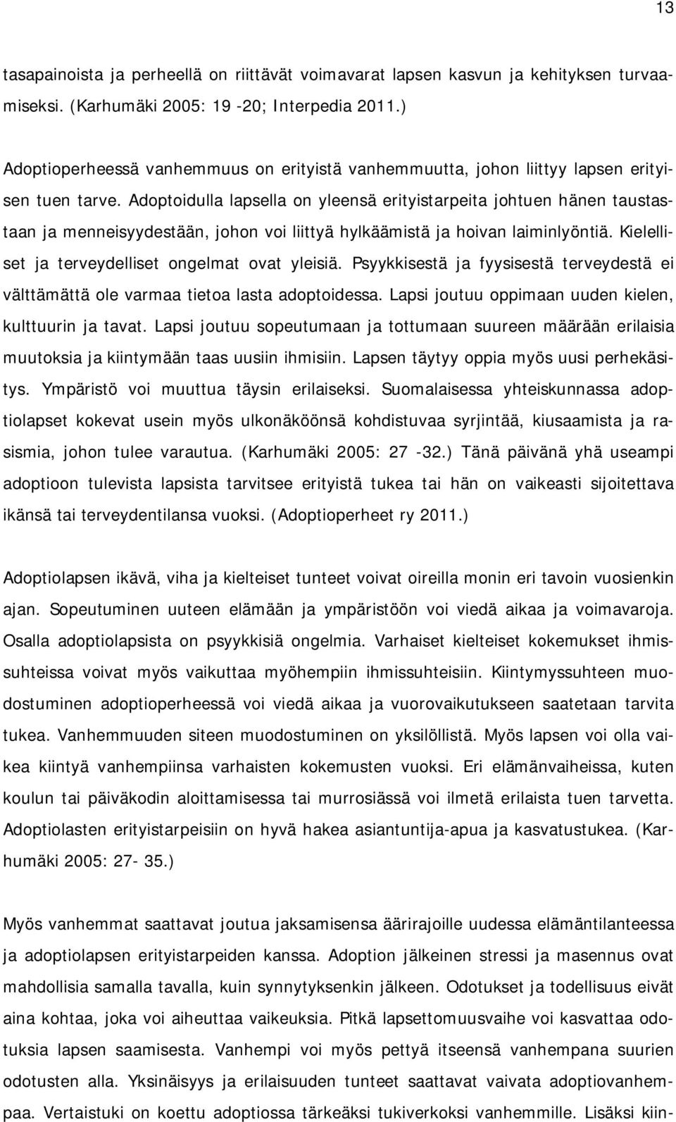 Adoptoidulla lapsella on yleensä erityistarpeita johtuen hänen taustastaan ja menneisyydestään, johon voi liittyä hylkäämistä ja hoivan laiminlyöntiä.
