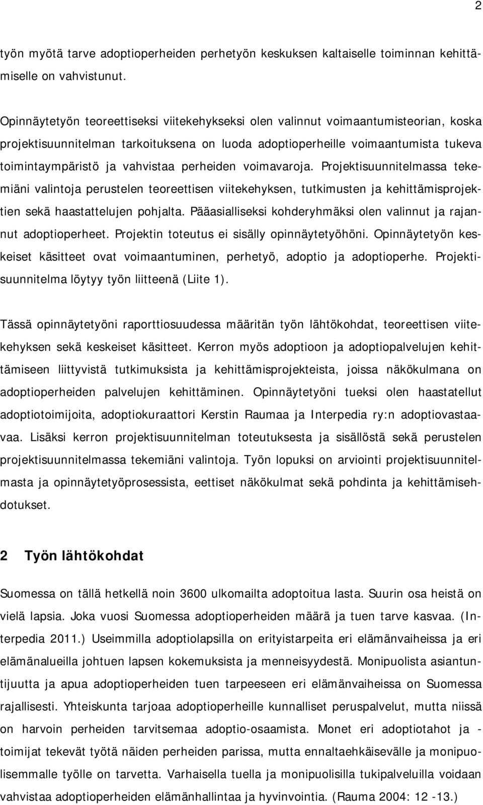 perheiden voimavaroja. Projektisuunnitelmassa tekemiäni valintoja perustelen teoreettisen viitekehyksen, tutkimusten ja kehittämisprojektien sekä haastattelujen pohjalta.