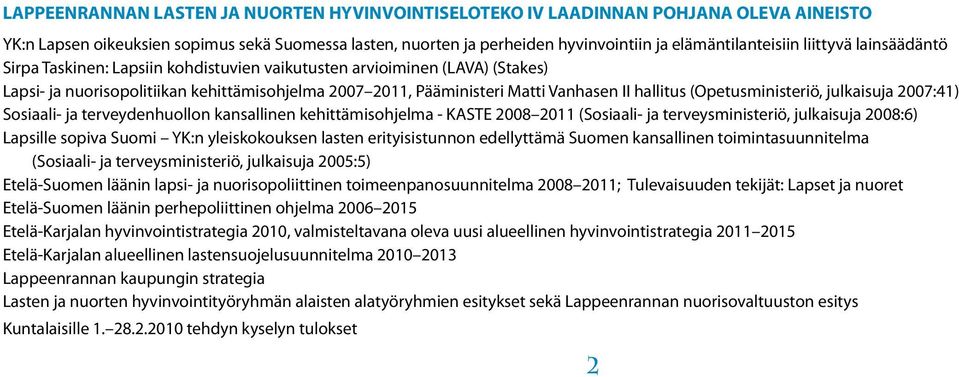 (Opetusministeriö, julkaisuja 2007:41) Sosiaali- ja terveydenhuollon kansallinen kehittämisohjelma - KASTE 2008 2011 (Sosiaali- ja terveysministeriö, julkaisuja 2008:6) Lapsille sopiva Suomi YK:n
