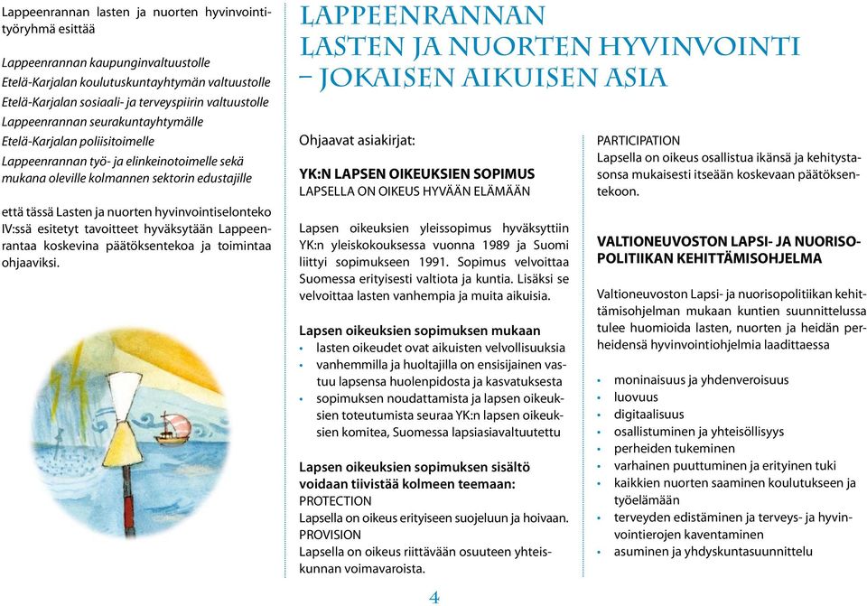 hyvinvointiselonteko IV:ssä esitetyt tavoitteet hyväksytään Lappeenrantaa koskevina päätöksentekoa ja toimintaa ohjaaviksi.
