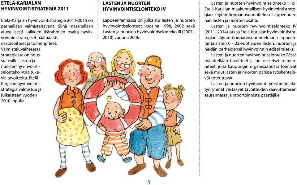 Valmisteluvaihteessa strategiassa on noussut esille Lasten ja nuorten hyvinvointiselonteko IV:ää tukevia tavoitteita. Etelä- Karjalan hyvinvointistrategia valmistuu ja julkaistaan vuoden 2010 lopulla.