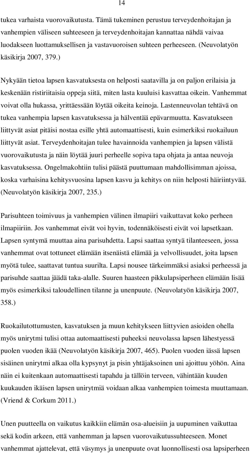 (Neuvolatyön käsikirja 2007, 379.) Nykyään tietoa lapsen kasvatuksesta on helposti saatavilla ja on paljon erilaisia ja keskenään ristiriitaisia oppeja siitä, miten lasta kuuluisi kasvattaa oikein.